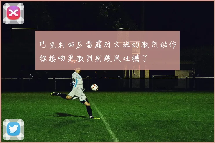 巴克利回应雷霆对文班的激烈动作称接吻更激烈别跟风吐槽了