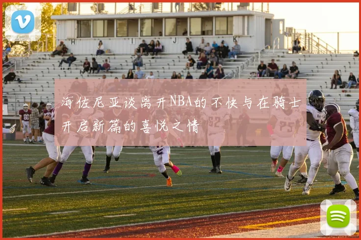 海佐尼亚谈离开NBA的不快与在骑士开启新篇的喜悦之情